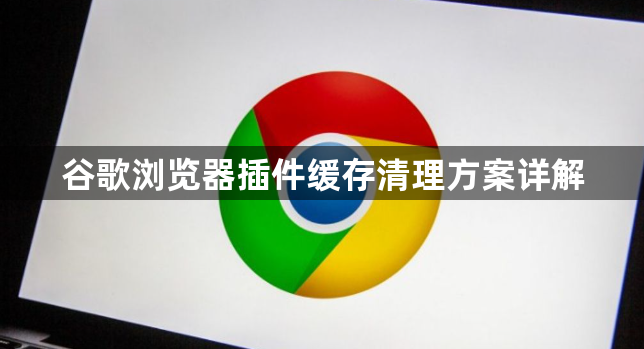 谷歌浏览器插件缓存清理方案详解1