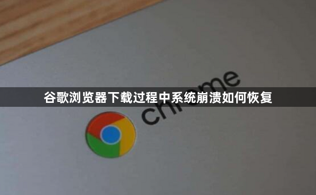 谷歌浏览器下载过程中系统崩溃如何恢复1