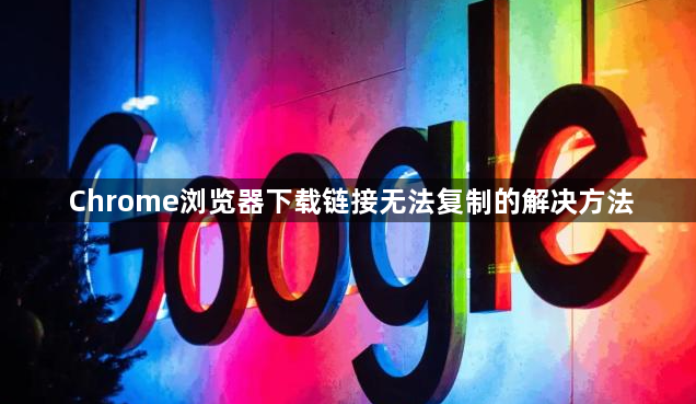Chrome浏览器下载链接无法复制的解决方法1