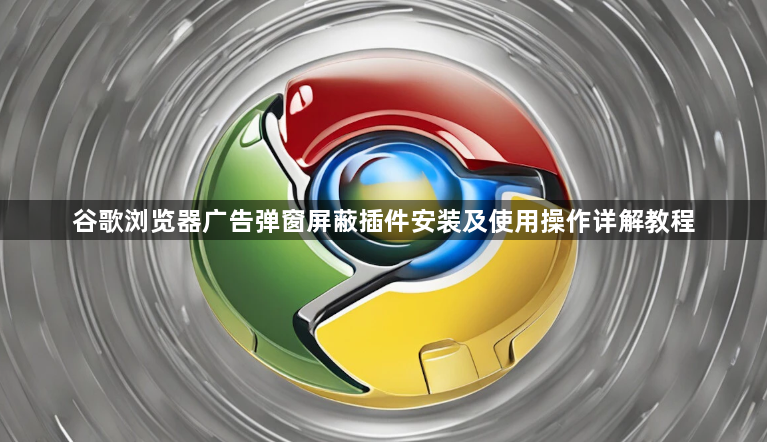 谷歌浏览器广告弹窗屏蔽插件安装及使用操作详解教程1