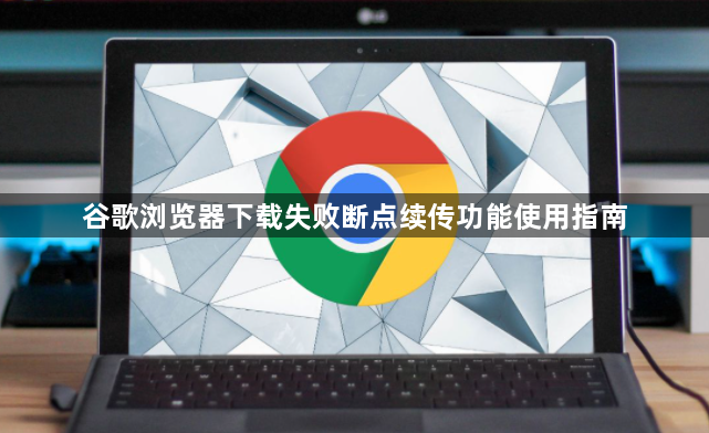 谷歌浏览器下载失败断点续传功能使用指南1