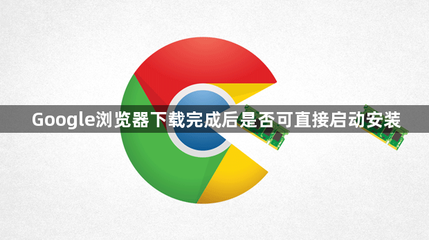 Google浏览器下载完成后是否可直接启动安装1