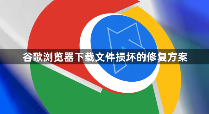 谷歌浏览器下载文件损坏的修复方案1