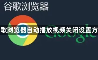 谷歌浏览器自动播放视频关闭设置方法1