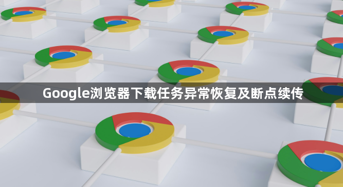 Google浏览器下载任务异常恢复及断点续传1