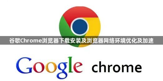 谷歌Chrome浏览器下载安装及浏览器网络环境优化及加速1