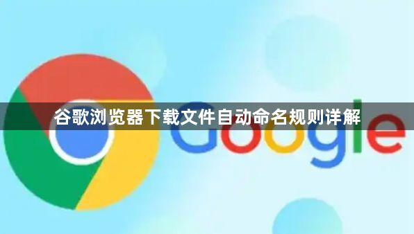 谷歌浏览器下载文件自动命名规则详解1