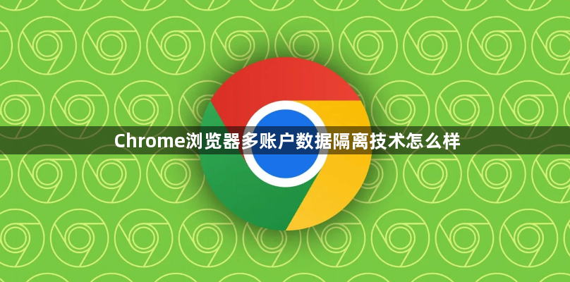 Chrome浏览器多账户数据隔离技术怎么样1