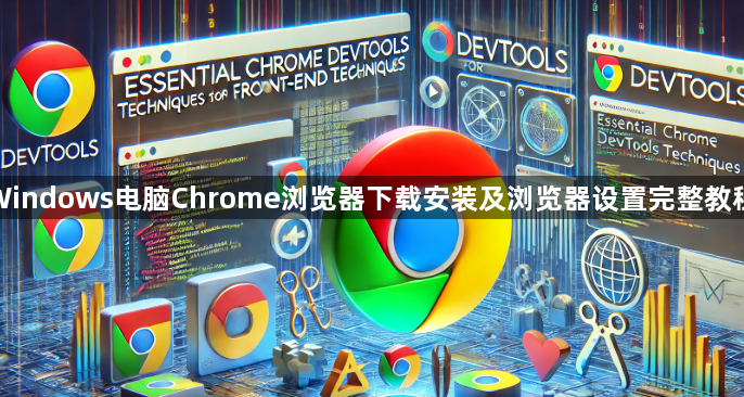 Windows电脑Chrome浏览器下载安装及浏览器设置完整教程1