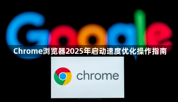 Chrome浏览器2025年启动速度优化操作指南1