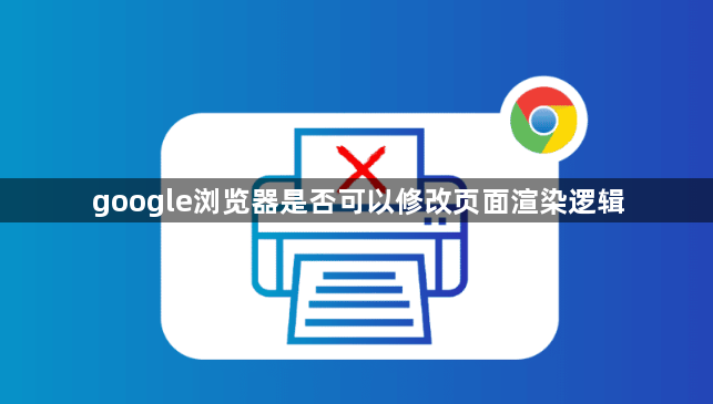 google浏览器是否可以修改页面渲染逻辑1