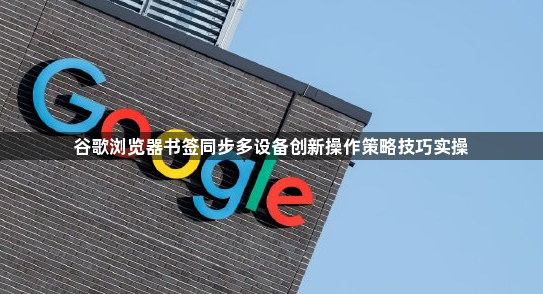 谷歌浏览器书签同步多设备创新操作策略技巧实操1