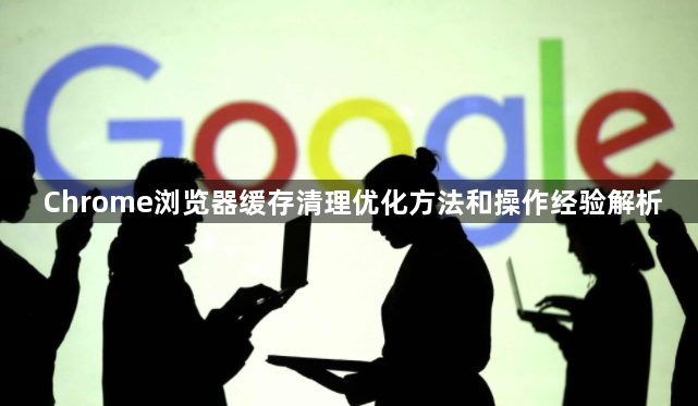Chrome浏览器缓存清理优化方法和操作经验解析1