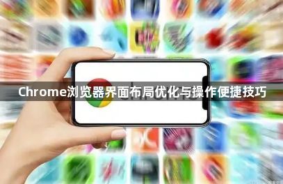 Chrome浏览器界面布局优化与操作便捷技巧1