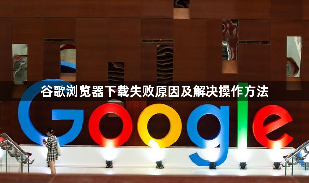 谷歌浏览器下载失败原因及解决操作方法1