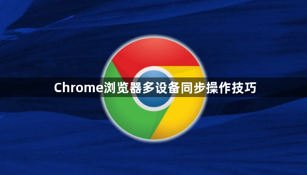 Chrome浏览器多设备同步操作技巧1