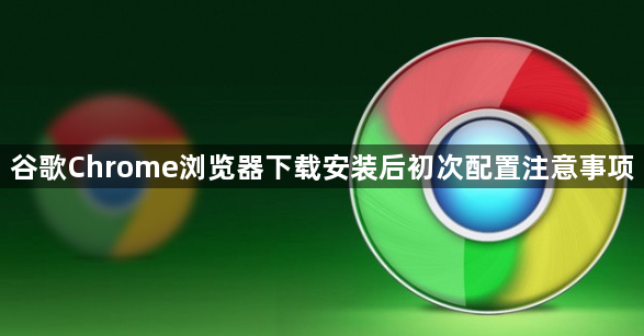 谷歌Chrome浏览器下载安装后初次配置注意事项1