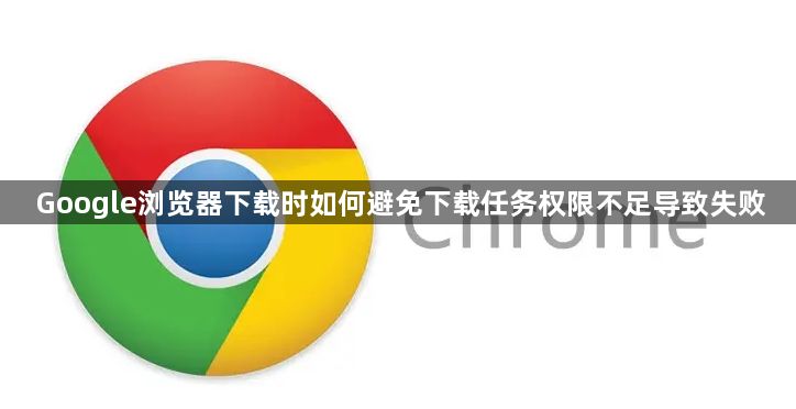 Google浏览器下载时如何避免下载任务权限不足导致失败1