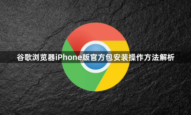 谷歌浏览器iPhone版官方包安装操作方法解析1