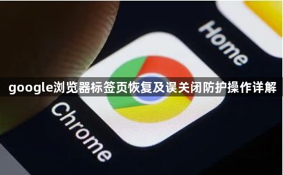 google浏览器标签页恢复及误关闭防护操作详解1