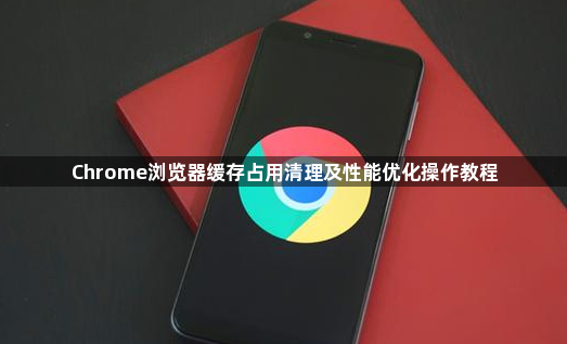 Chrome浏览器缓存占用清理及性能优化操作教程1