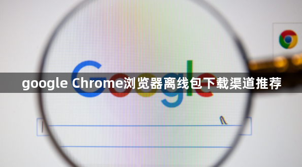 google Chrome浏览器离线包下载渠道推荐1