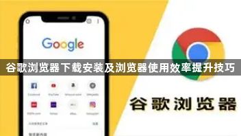 谷歌浏览器下载安装及浏览器使用效率提升技巧1