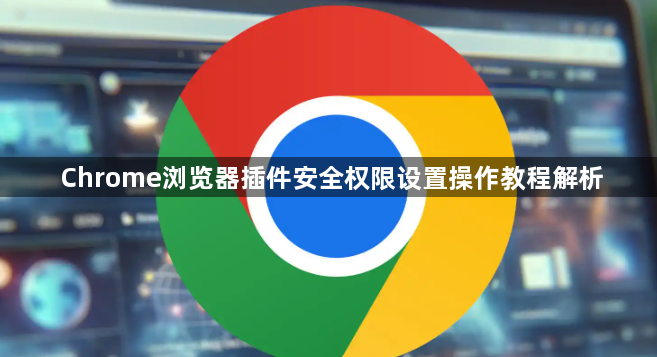 Chrome浏览器插件安全权限设置操作教程解析1