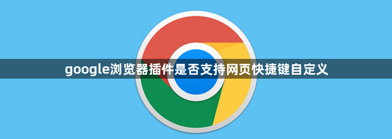 google浏览器插件是否支持网页快捷键自定义1