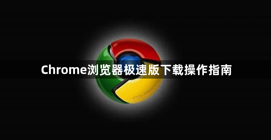 Chrome浏览器极速版下载操作指南1