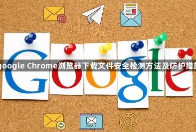 google Chrome浏览器下载文件安全检测方法及防护措施1