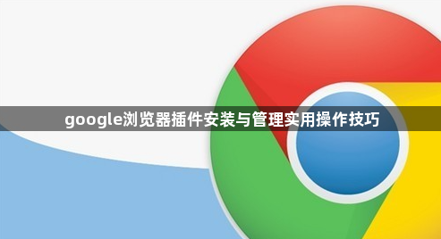 google浏览器插件安装与管理实用操作技巧1