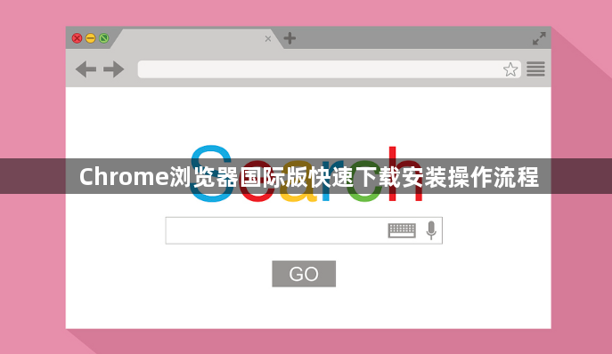 Chrome浏览器国际版快速下载安装操作流程1