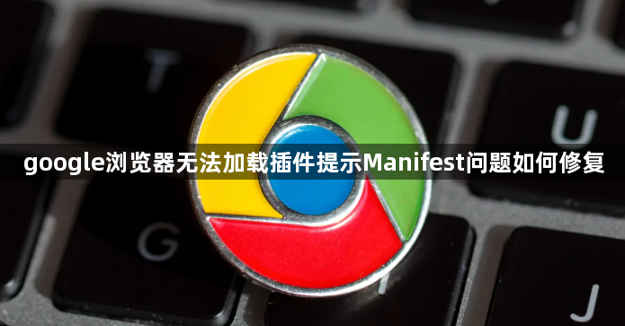 google浏览器无法加载插件提示Manifest问题如何修复1