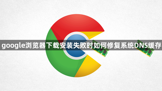 google浏览器下载安装失败时如何修复系统DNS缓存1