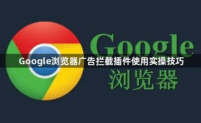 Google浏览器广告拦截插件使用实操技巧1