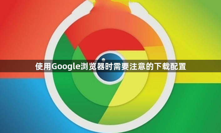 使用Google浏览器时需要注意的下载配置1
