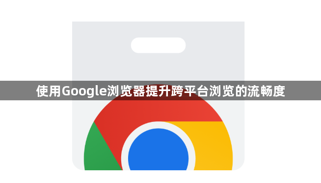 使用Google浏览器提升跨平台浏览的流畅度1