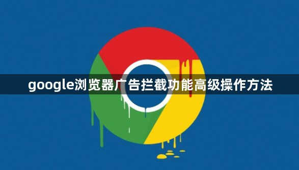 google浏览器广告拦截功能高级操作方法1