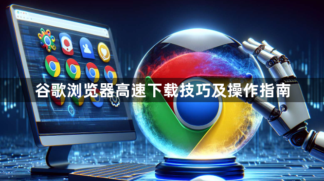 谷歌浏览器高速下载技巧及操作指南1