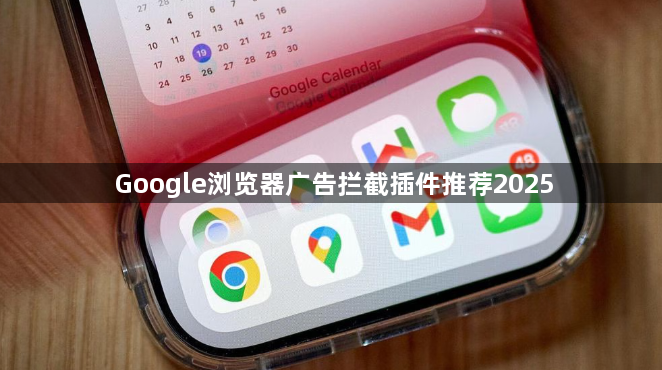 Google浏览器广告拦截插件推荐20251