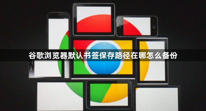 谷歌浏览器默认书签保存路径在哪怎么备份1