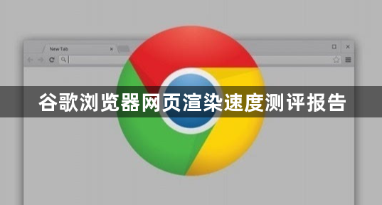 谷歌浏览器网页渲染速度测评报告1