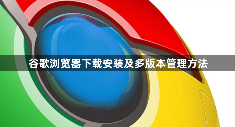 谷歌浏览器下载安装及多版本管理方法1