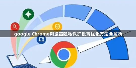 google Chrome浏览器隐私保护设置优化方法全解析1
