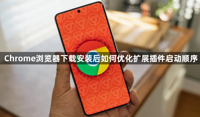 Chrome浏览器下载安装后如何优化扩展插件启动顺序1