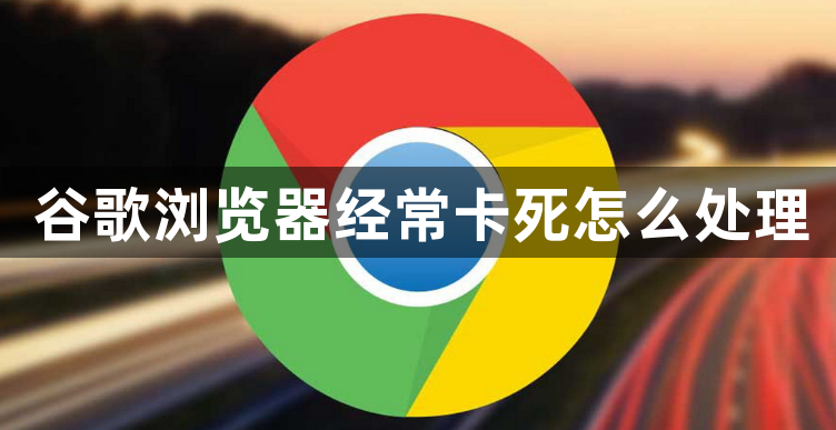 谷歌浏览器经常卡死怎么处理1