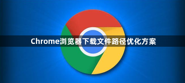Chrome浏览器下载文件路径优化方案1