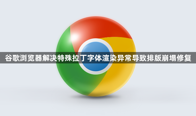 谷歌浏览器解决特殊拉丁字体渲染异常导致排版崩塌修复1