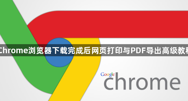 Chrome浏览器下载完成后网页打印与PDF导出高级教程1